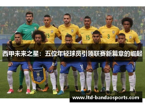 西甲未来之星：五位年轻球员引领联赛新篇章的崛起