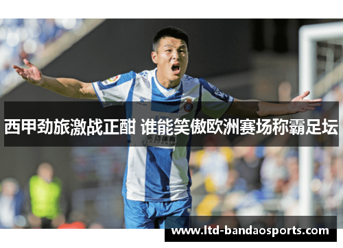 西甲劲旅激战正酣 谁能笑傲欧洲赛场称霸足坛