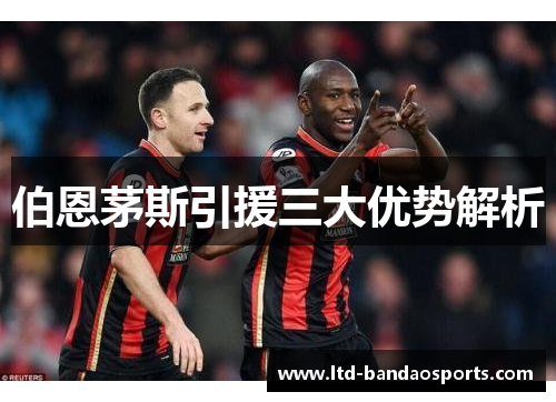 伯恩茅斯引援三大优势解析