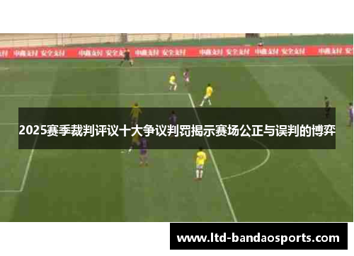 2025赛季裁判评议十大争议判罚揭示赛场公正与误判的博弈