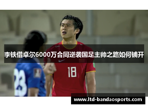 李铁借卓尔6000万合同逆袭国足主帅之路如何铺开