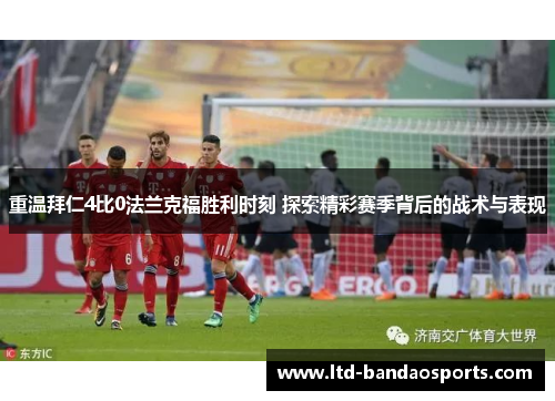 重温拜仁4比0法兰克福胜利时刻 探索精彩赛季背后的战术与表现